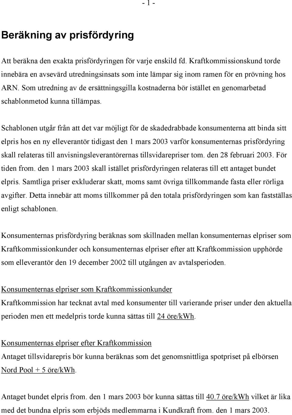 Som utredning av de ersättningsgilla kostnaderna bör istället en genomarbetad schablonmetod kunna tillämpas.