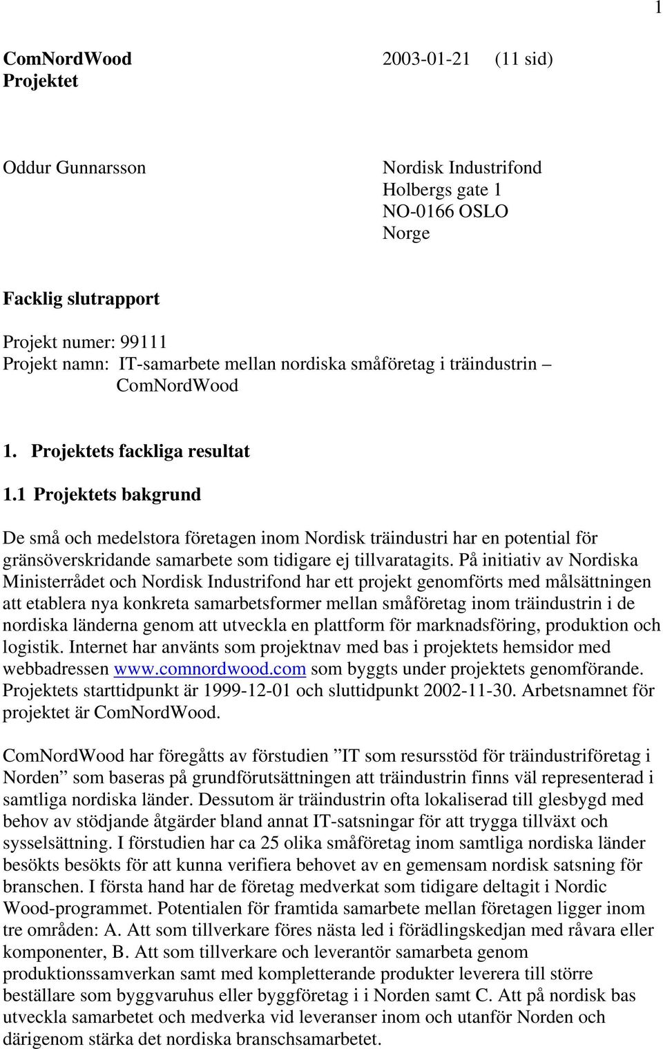 1 Projektets bakgrund De små och medelstora företagen inom Nordisk träindustri har en potential för gränsöverskridande samarbete som tidigare ej tillvaratagits.