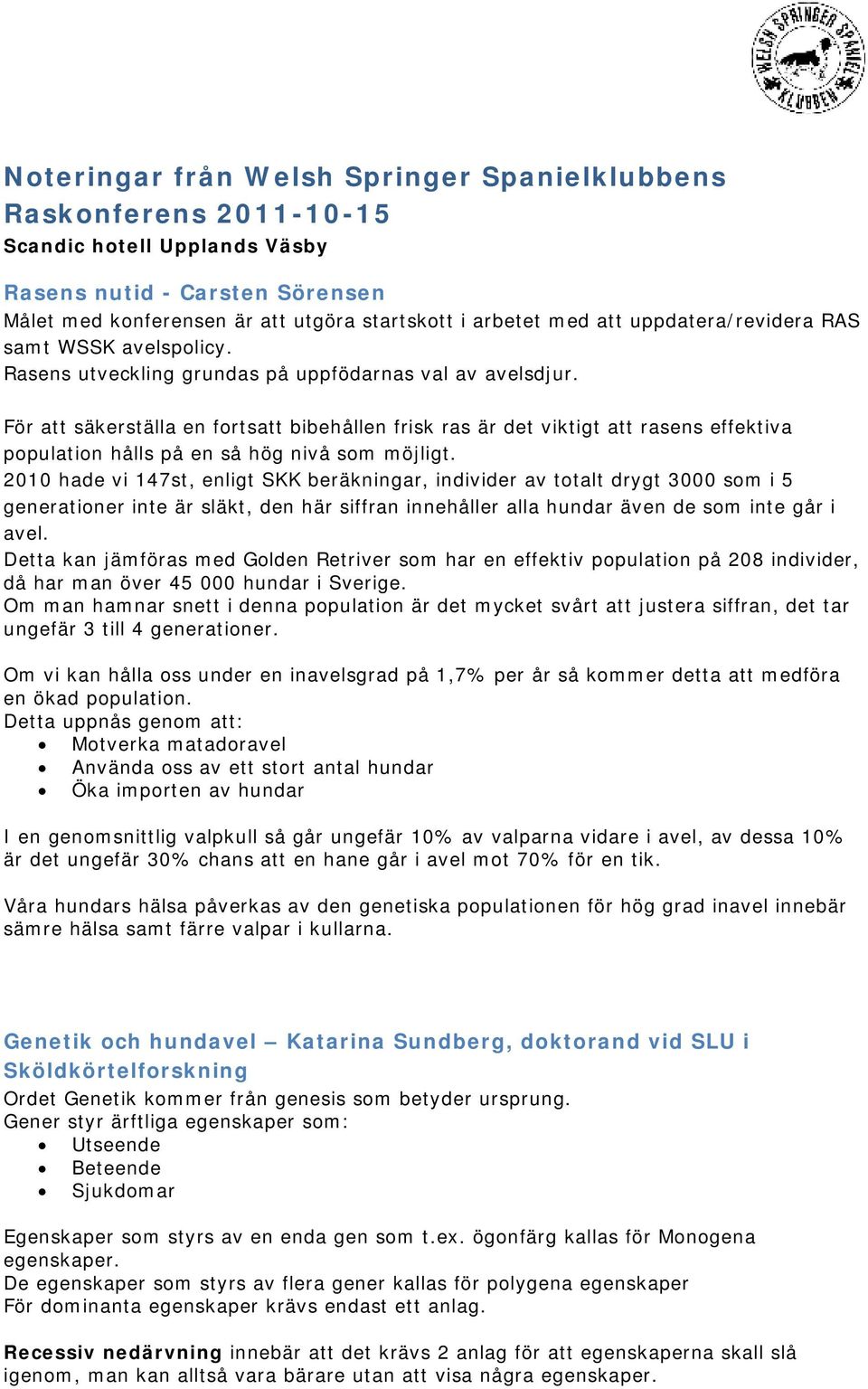 För att säkerställa en fortsatt bibehållen frisk ras är det viktigt att rasens effektiva population hålls på en så hög nivå som möjligt.