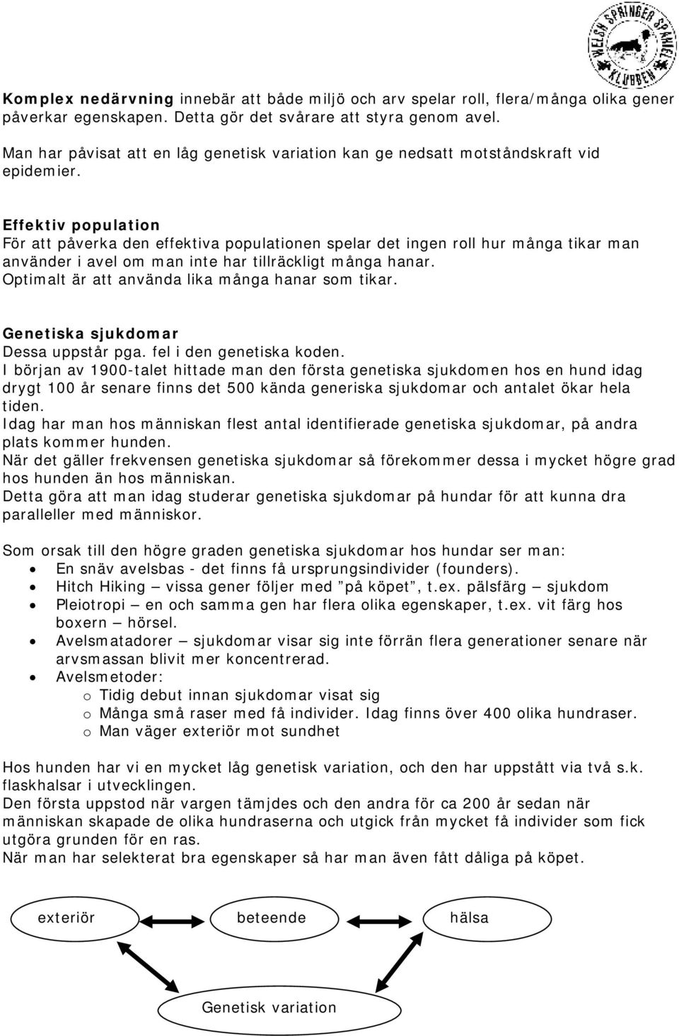 Effektiv population För att påverka den effektiva populationen spelar det ingen roll hur många tikar man använder i avel om man inte har tillräckligt många hanar.