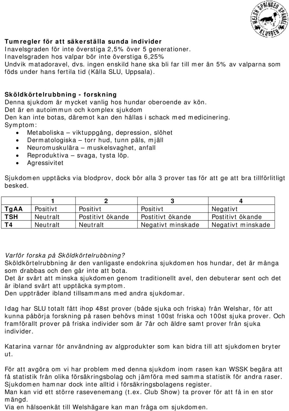 Sköldkörtelrubbning - forskning Denna sjukdom är mycket vanlig hos hundar oberoende av kön.