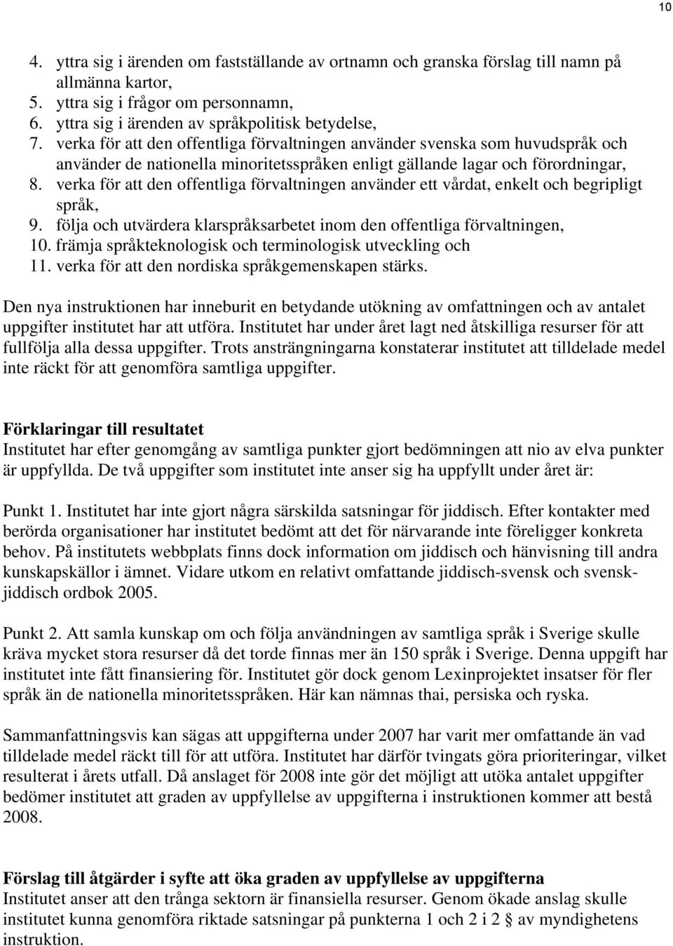 verka för att den offentliga förvaltningen använder ett vårdat, enkelt och begripligt språk, 9. följa och utvärdera klarspråksarbetet inom den offentliga förvaltningen, 10.