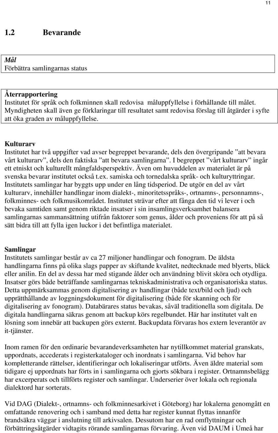 Kulturarv Institutet har två uppgifter vad avser begreppet bevarande, dels den övergripande att bevara vårt kulturarv, dels den faktiska att bevara samlingarna.