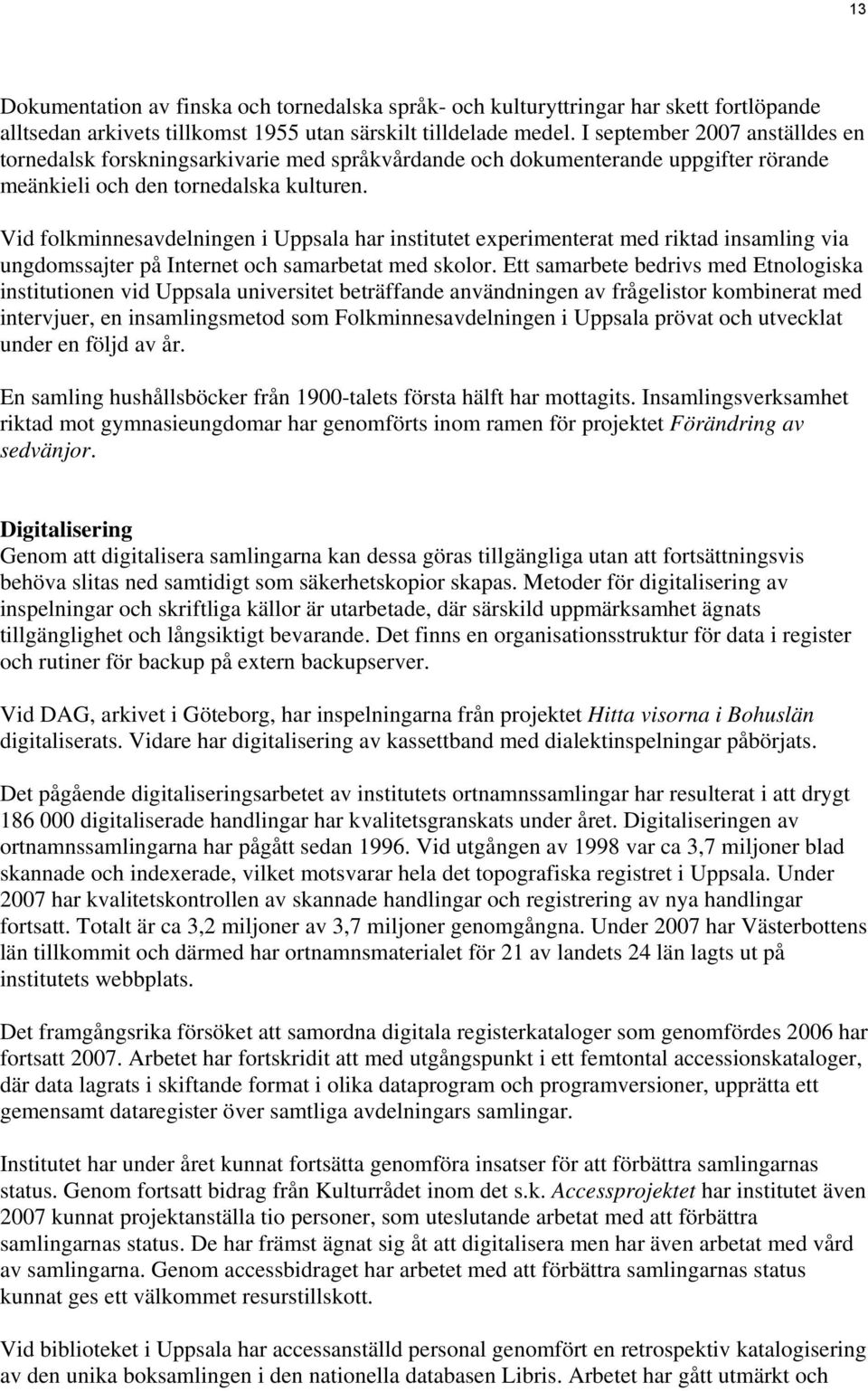 Vid folkminnesavdelningen i Uppsala har institutet experimenterat med riktad insamling via ungdomssajter på Internet och samarbetat med skolor.