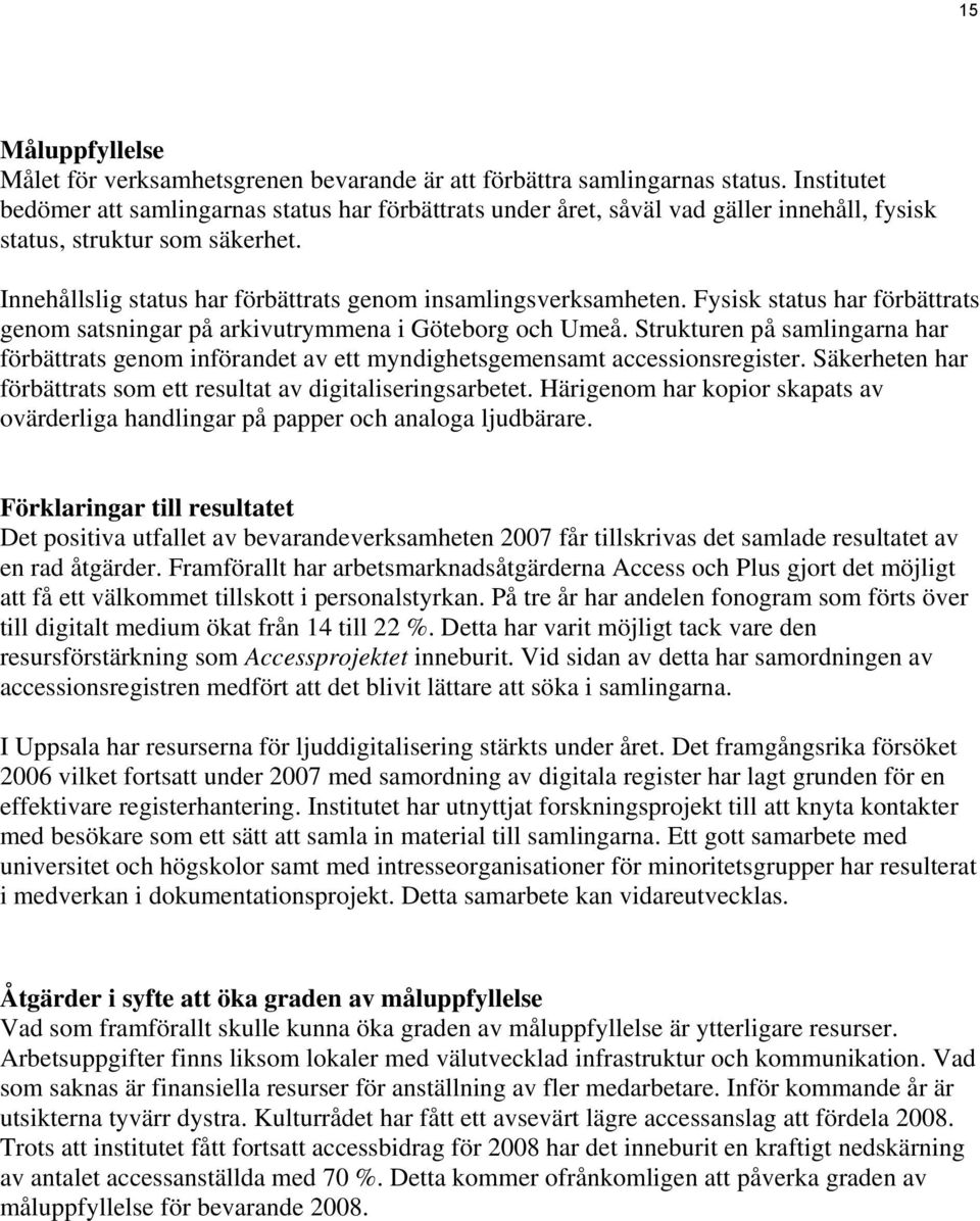 Innehållslig status har förbättrats genom insamlingsverksamheten. Fysisk status har förbättrats genom satsningar på arkivutrymmena i Göteborg och Umeå.