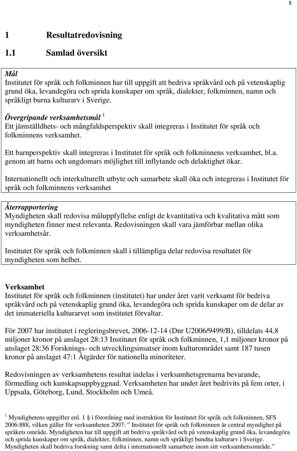 och språkligt burna kulturarv i Sverige. Övergripande verksamhetsmål 1 Ett jämställdhets- och mångfaldsperspektiv skall integreras i Institutet för språk och folkminnens verksamhet.