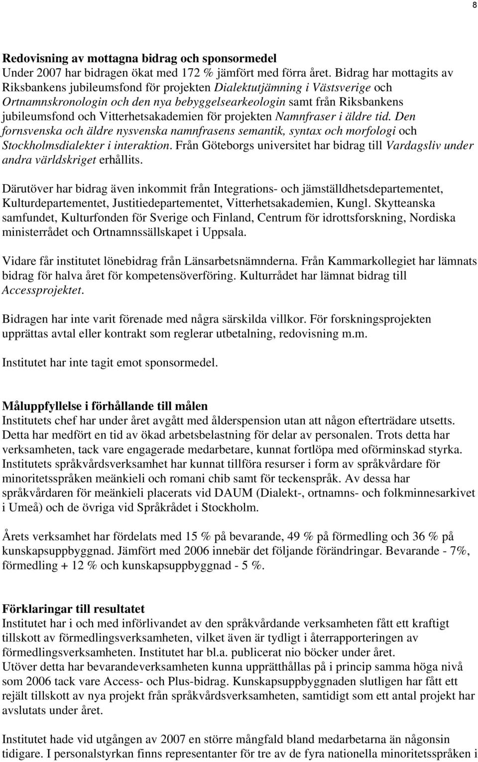 Vitterhetsakademien för projekten Namnfraser i äldre tid. Den fornsvenska och äldre nysvenska namnfrasens semantik, syntax och morfologi och Stockholmsdialekter i interaktion.