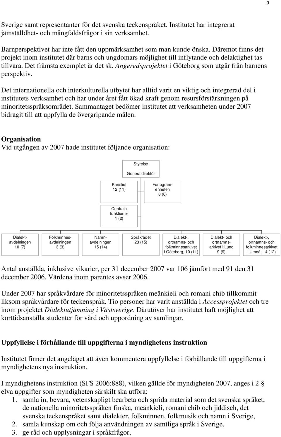 Det främsta exemplet är det sk. Angeredsprojektet i Göteborg som utgår från barnens perspektiv.