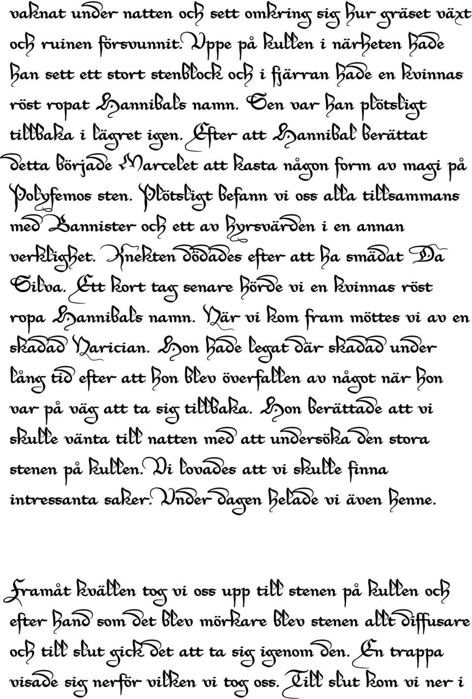 Plötsligt befann vi oss alla tillsammans med Bannister och ett av hyrsvärden i en annan verklighet. Knekten dödades efter att ha smädat Da Silva.