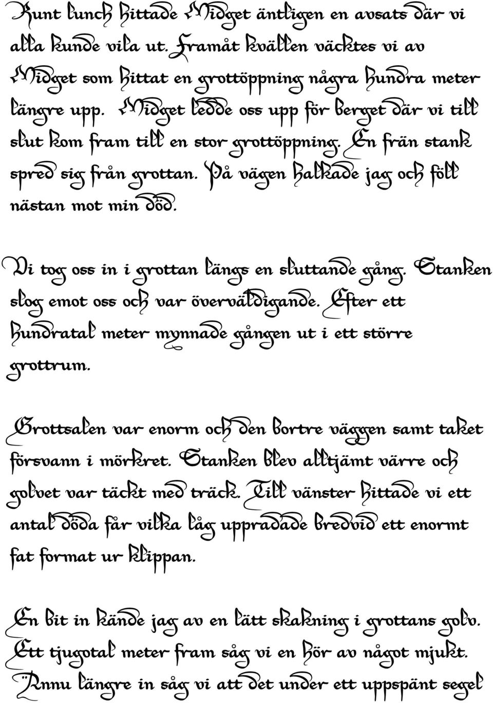 Vi tog oss in i grottan längs en sluttande gång. Stanken slog emot oss och var överväldigande. Efter ett hundratal meter mynnade gången ut i ett större grottrum.