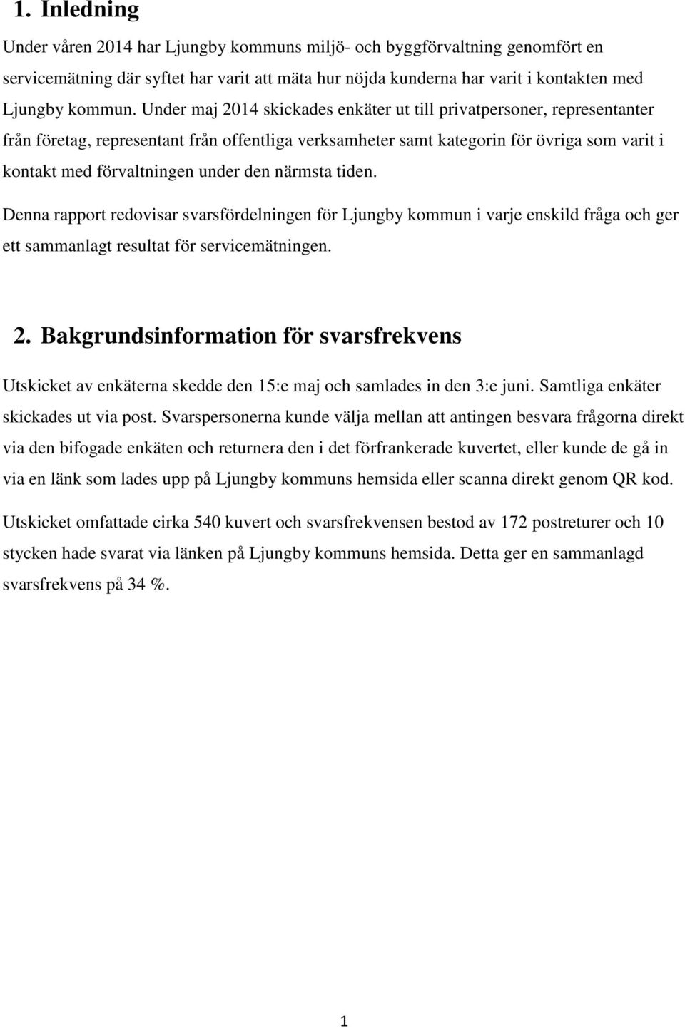 närmsta tiden. Denna rapport redovisar svarsfördelningen för Ljungby kommun i varje enskild fråga och ger ett sammanlagt resultat för servicemätningen. 2.