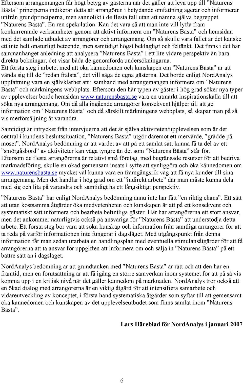 En ren spekulation: Kan det vara så att man inte vill lyfta fram konkurrerande verksamheter genom att aktivt informera om Naturens Bästa och hemsidan med det samlade utbudet av arrangörer och