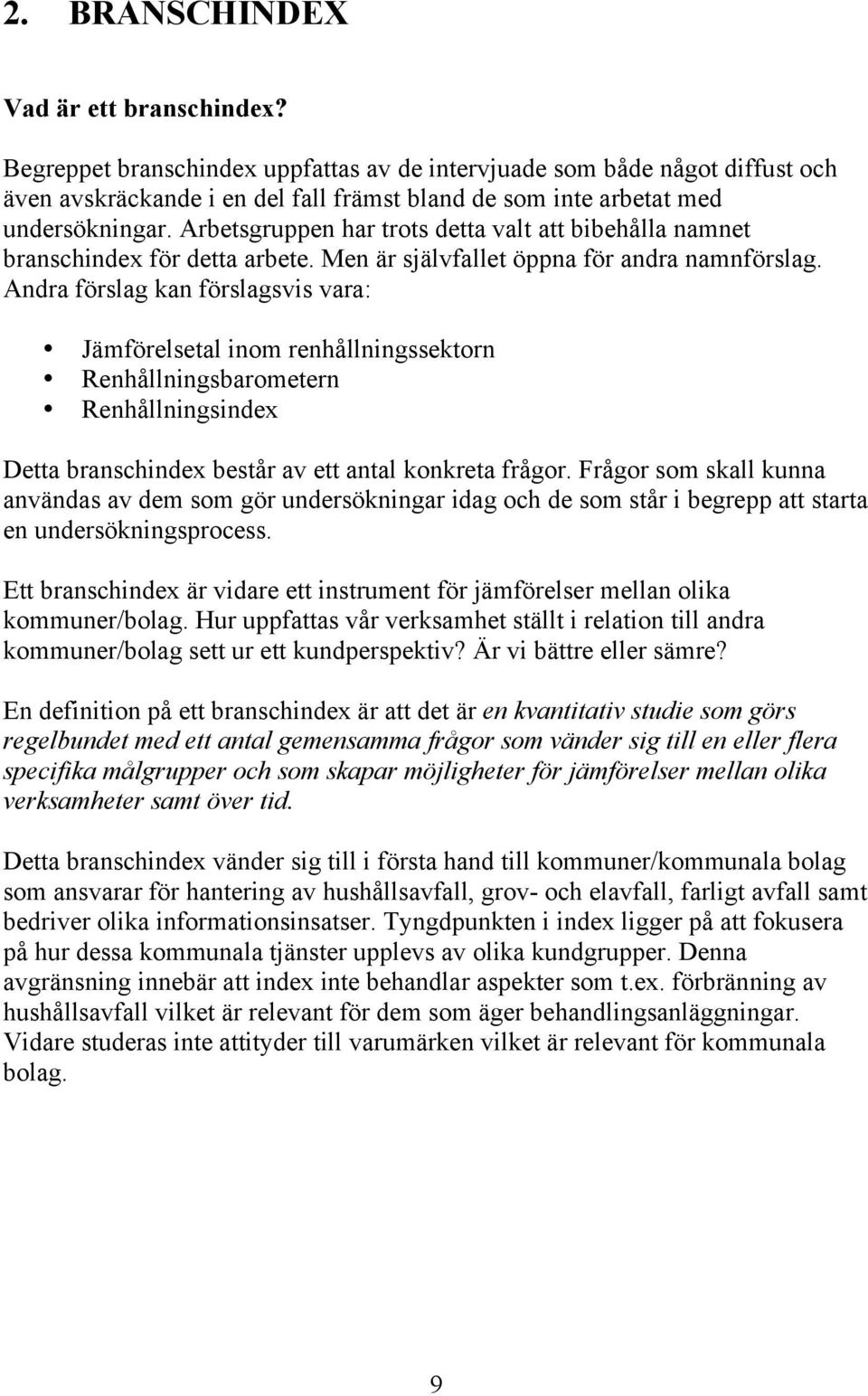 Arbetsgruppen har trots detta valt att bibehålla namnet branschindex för detta arbete. Men är självfallet öppna för andra namnförslag.