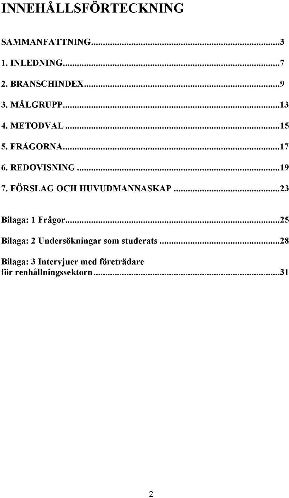 FÖRSLAG OCH HUVUDMANNASKAP...23 Bilaga: 1 Frågor.