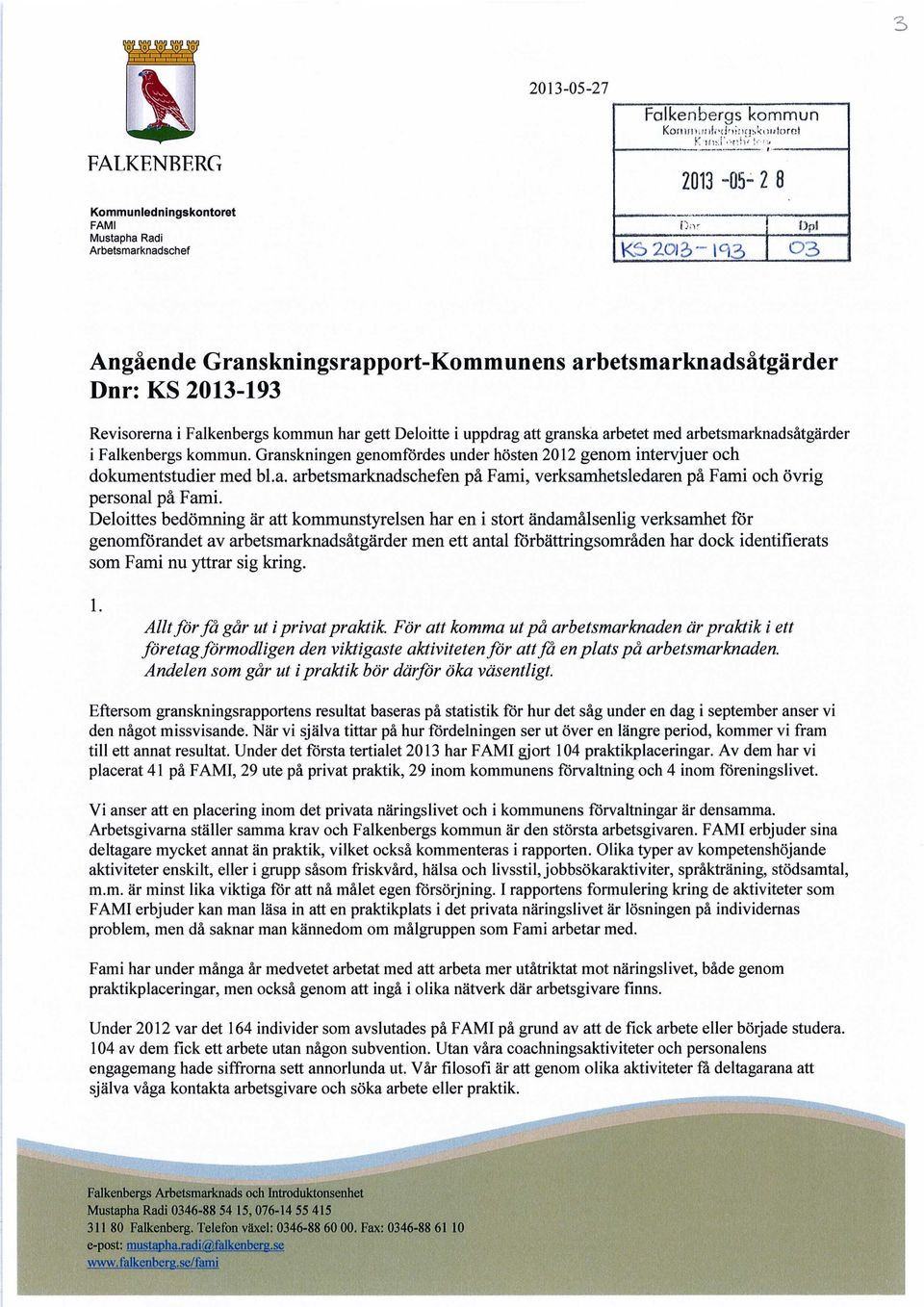 Granskningen genmfrdes under hsten 2012 genm intervjuer ch dkumentstudier med bl.a. arbetsmarknadschefen pa Fami, verksamhetsledaren pa Fami ch vrig persnal pa Fami.