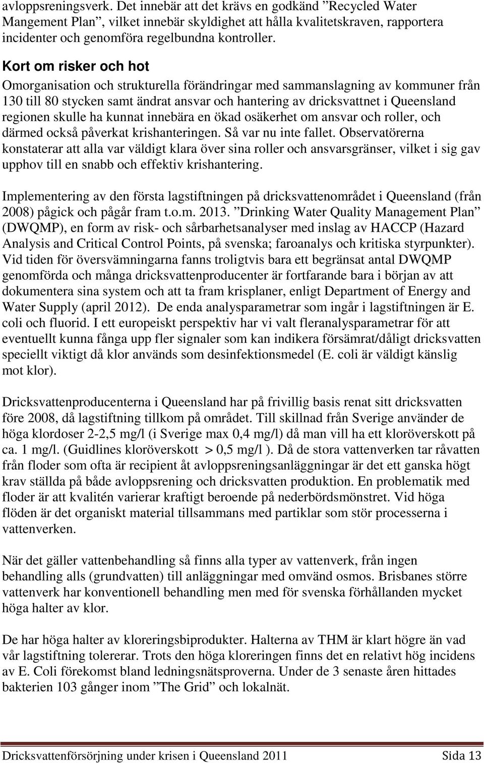 skulle ha kunnat innebära en ökad osäkerhet om ansvar och roller, och därmed också påverkat krishanteringen. Så var nu inte fallet.