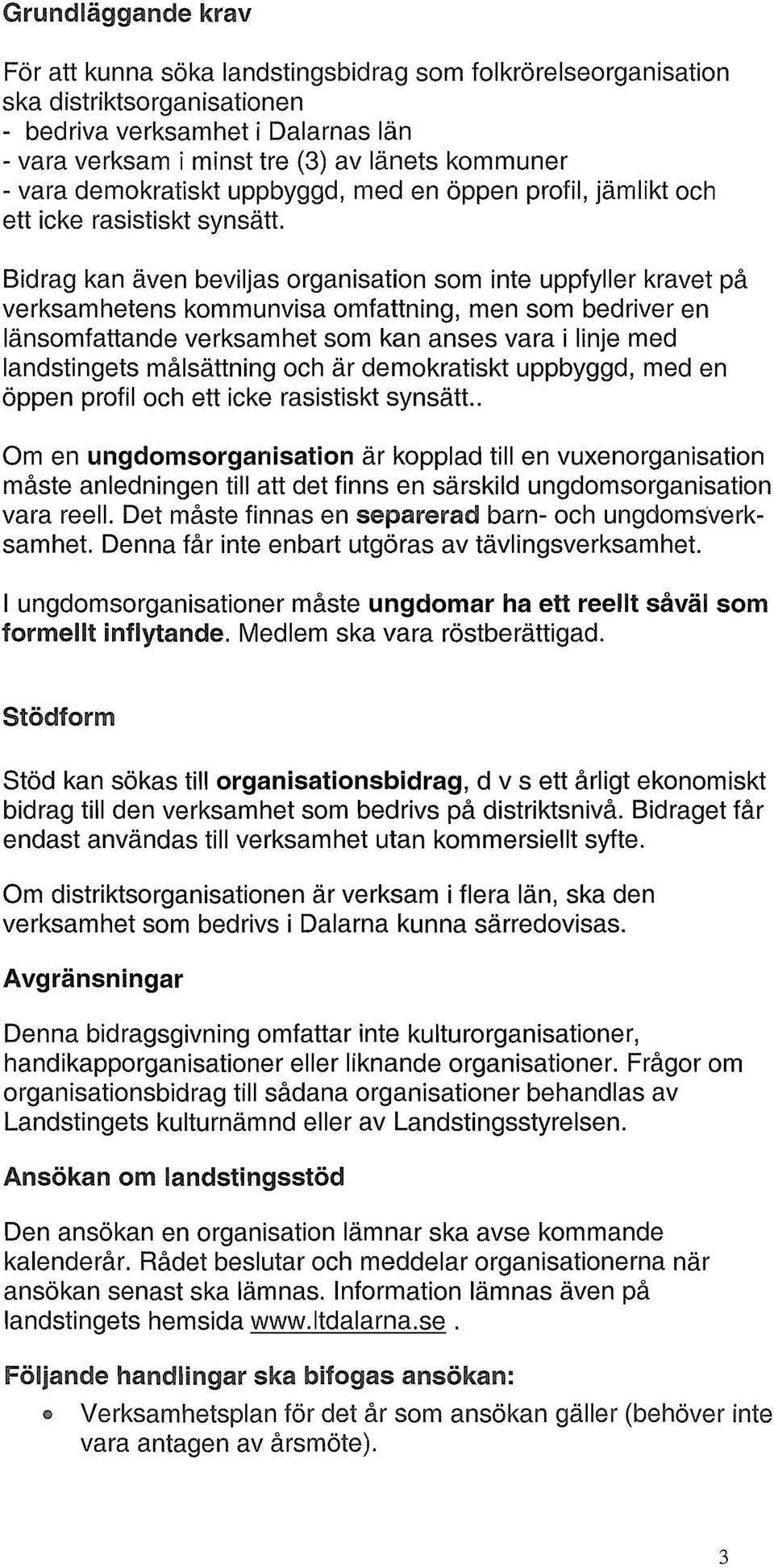 Bidrag kan även beviljas organisation som inte uppfyller kravet på verksamhetens kommunvisa omfattning, men som bedriver en länsomfattande verksamhet som kan anses vara i linje med landstingets