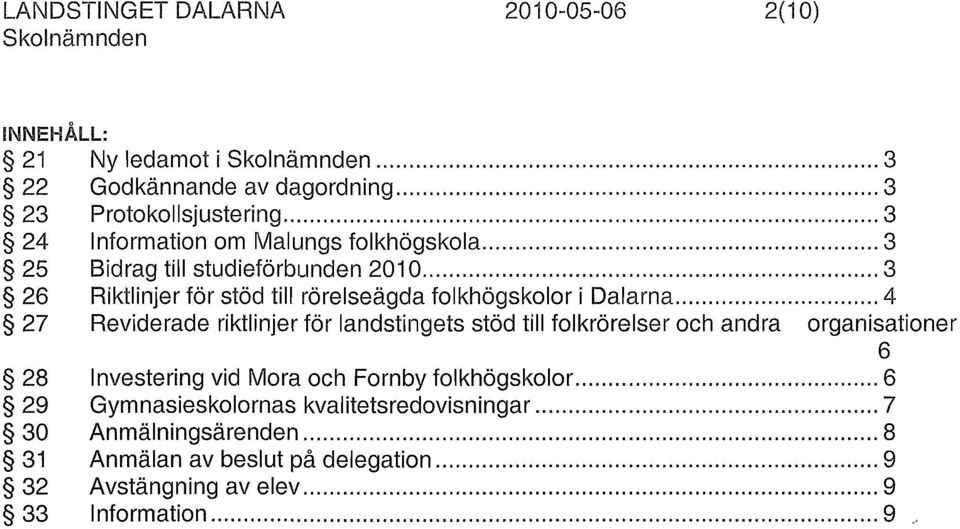 .. 4 27 Reviderade riktlinjer tör landstingets stöd till folkrörelser och andra organisationer 6 28 Investering vid Mora och Fornby folkhögskolor.