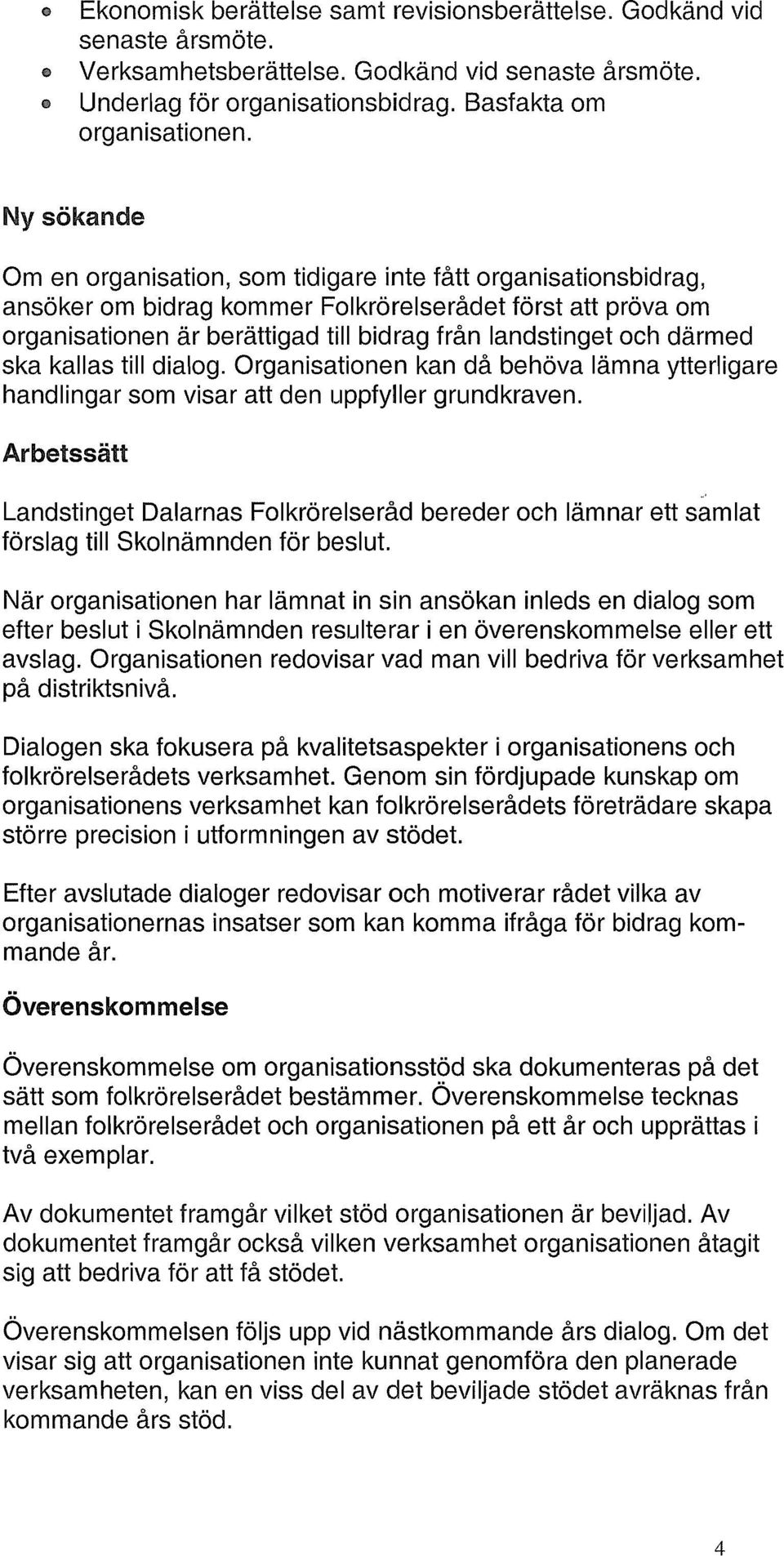 därmed ska kallas till dialog. Organisationen kan då behöva lämna ytterligare handlingar som visar att den uppfyller grundkraven.