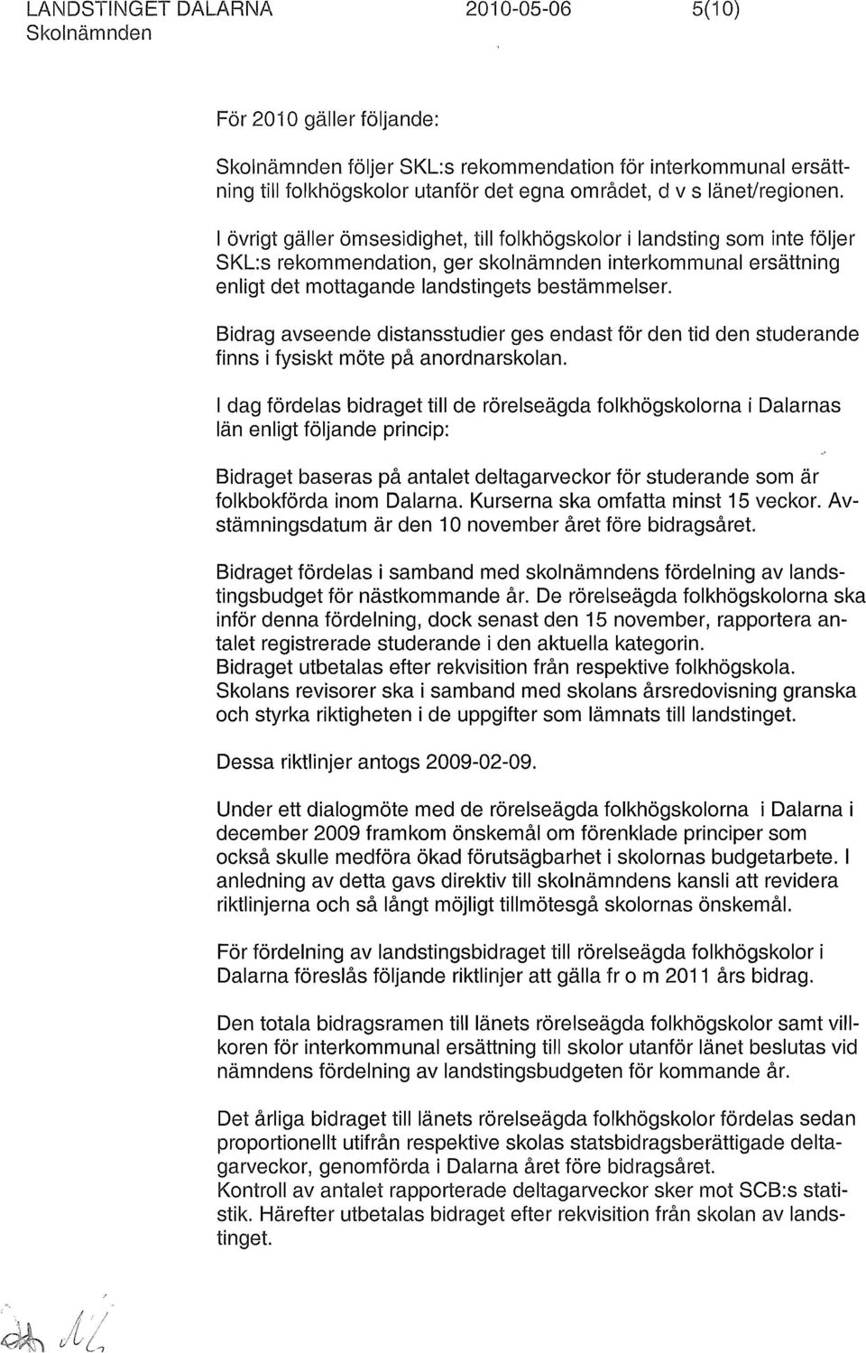 I övrigt gäller ömsesidighet, till folkhögskolor i landsting som inte följer SKL:s rekommendation, ger skolnämnden interkommunal ersättning enligt det mottagande landstingets bestämmelser.