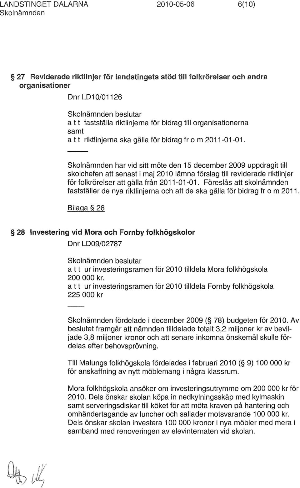 Skolnämnden har vid sitt möte den 15 december 2009 uppdragit till skolchefen att senast i maj 2010 lämna förslag till reviderade riktlinjer för folkrörelser att gälla från 2011-01-01.