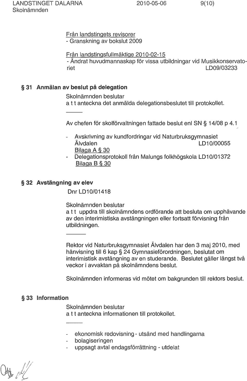 Av chefen för skolförvaltningen fattade beslut enl SN 14/08 P 4.