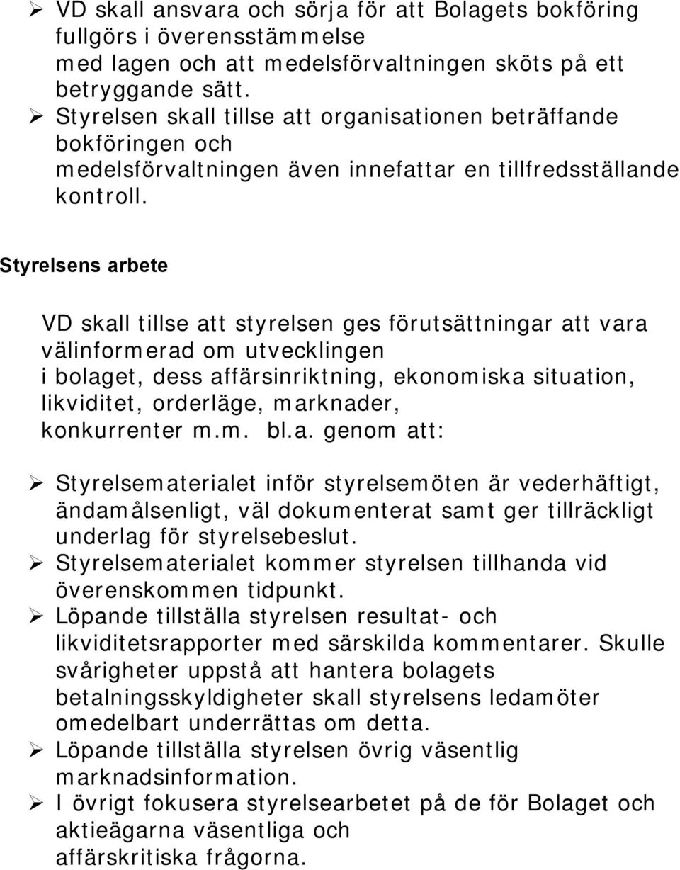 Styrelsens arbete VD skall tillse att styrelsen ges förutsättningar att vara välinformerad om utvecklingen i bolaget, dess affärsinriktning, ekonomiska situation, likviditet, orderläge, marknader,