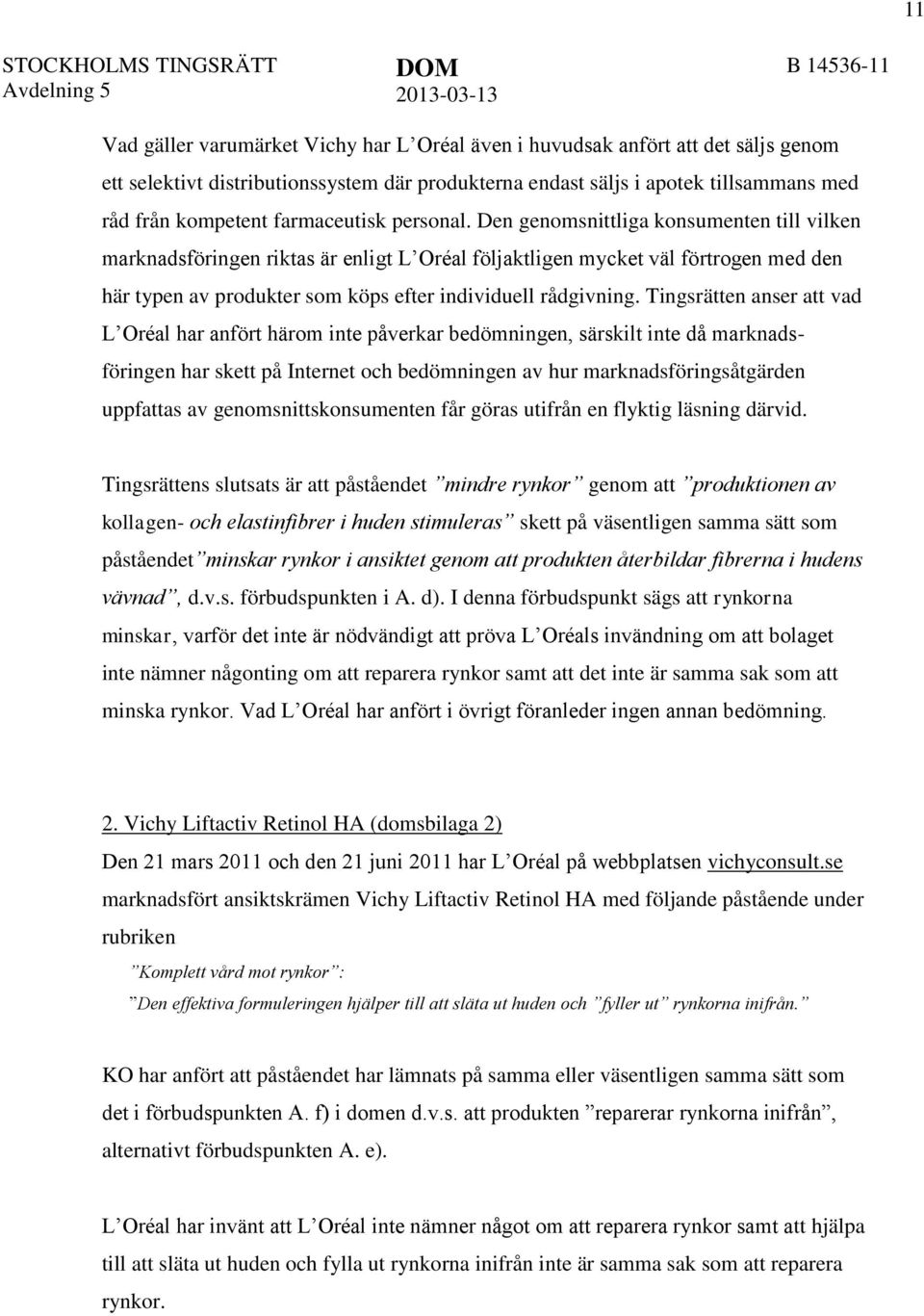 Den genomsnittliga konsumenten till vilken marknadsföringen riktas är enligt L Oréal följaktligen mycket väl förtrogen med den här typen av produkter som köps efter individuell rådgivning.