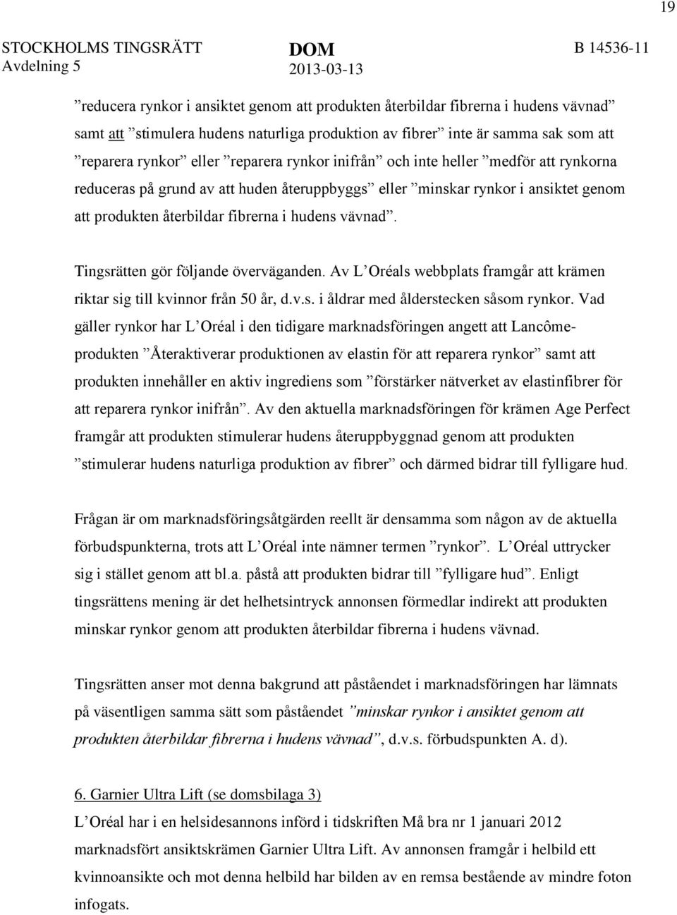 Tingsrätten gör följande överväganden. Av L Oréals webbplats framgår att krämen riktar sig till kvinnor från 50 år, d.v.s. i åldrar med ålderstecken såsom rynkor.