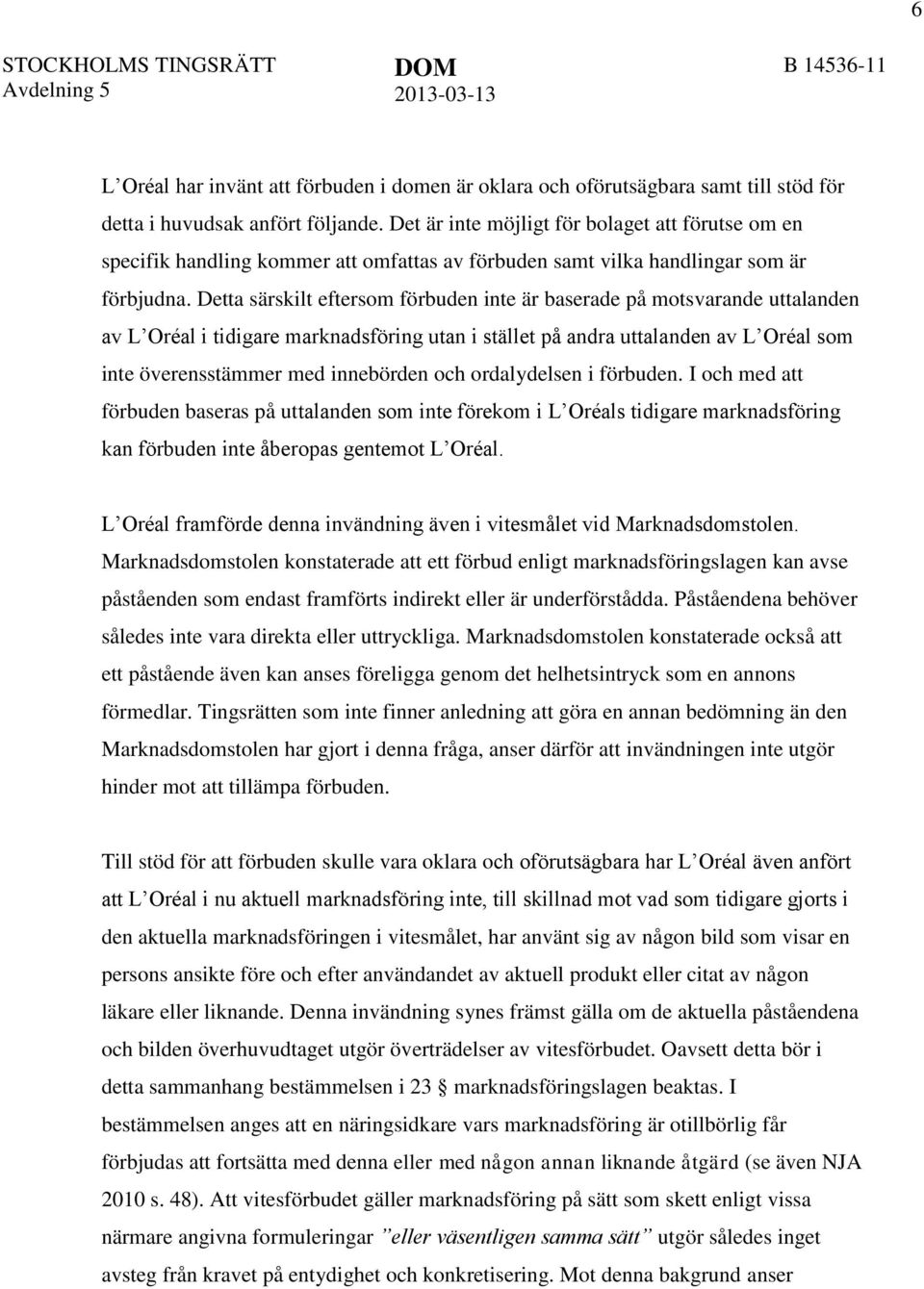 Detta särskilt eftersom förbuden inte är baserade på motsvarande uttalanden av L Oréal i tidigare marknadsföring utan i stället på andra uttalanden av L Oréal som inte överensstämmer med innebörden