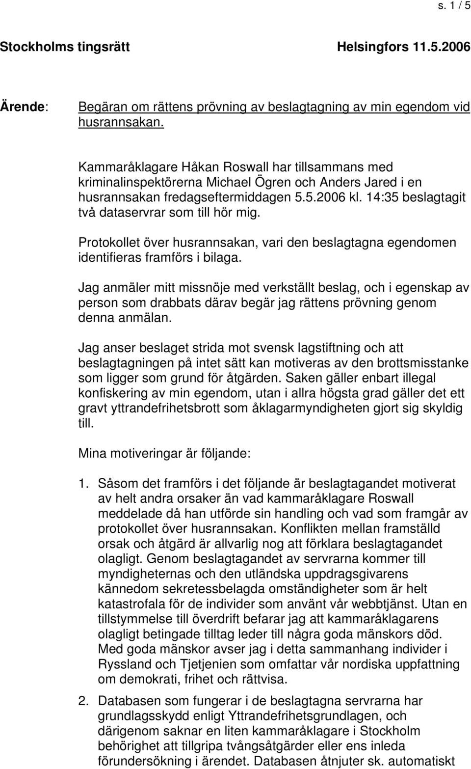 14:35 beslagtagit två dataservrar som till hör mig. Protokollet över husrannsakan, vari den beslagtagna egendomen identifieras framförs i bilaga.