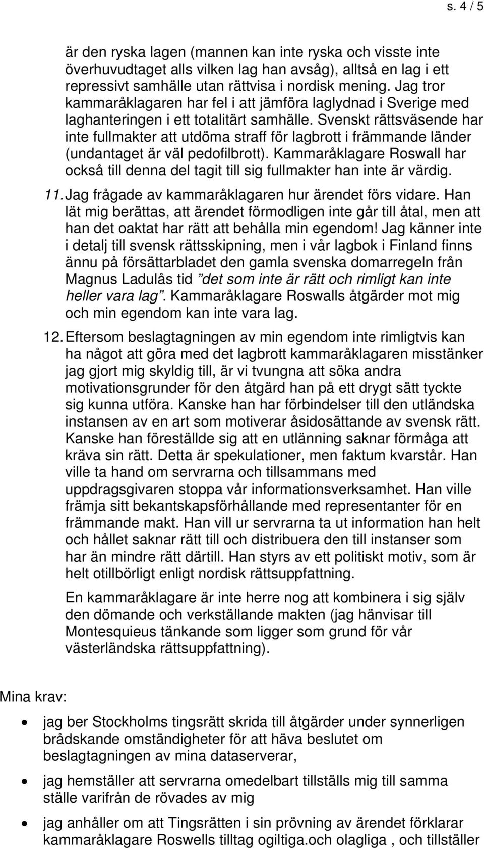 Svenskt rättsväsende har inte fullmakter att utdöma straff för lagbrott i främmande länder (undantaget är väl pedofilbrott).