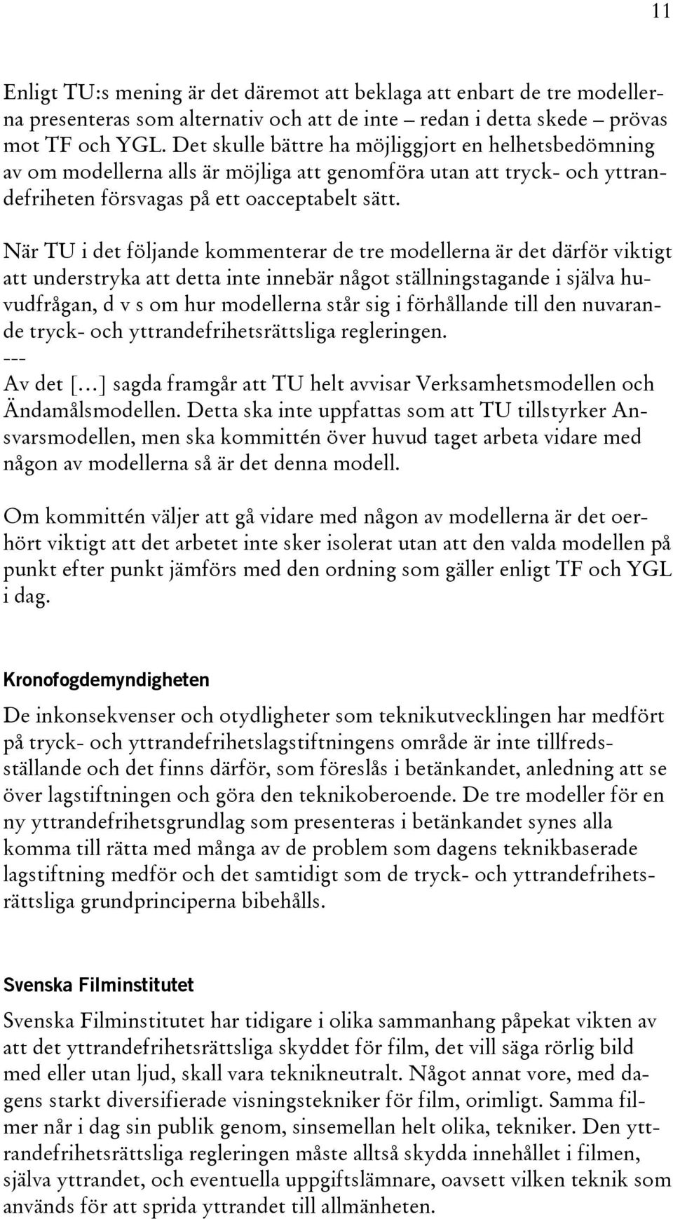 När TU i det följande kommenterar de tre modellerna är det därför viktigt att understryka att detta inte innebär något ställningstagande i själva huvudfrågan, d v s om hur modellerna står sig i