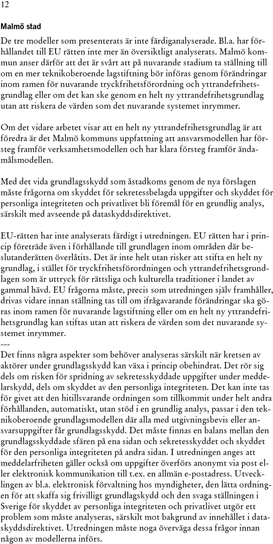 tryckfrihetsförordning och yttrandefrihetsgrundlag eller om det kan ske genom en helt ny yttrandefrihetsgrundlag utan att riskera de värden som det nuvarande systemet inrymmer.