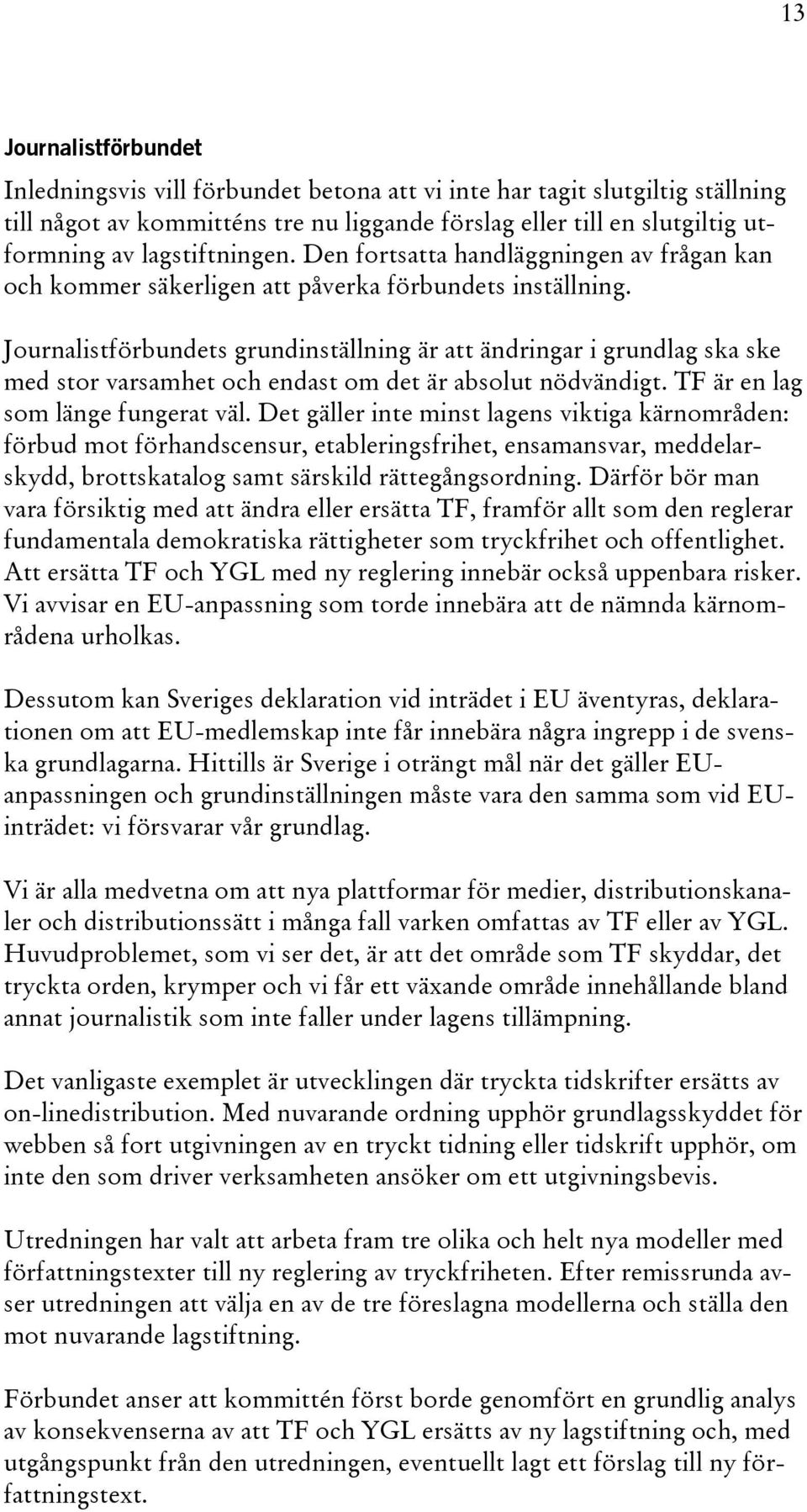 Journalistförbundets grundinställning är att ändringar i grundlag ska ske med stor varsamhet och endast om det är absolut nödvändigt. TF är en lag som länge fungerat väl.