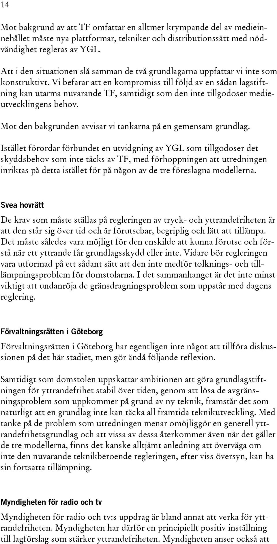 Vi befarar att en kompromiss till följd av en sådan lagstiftning kan utarma nuvarande TF, samtidigt som den inte tillgodoser medieutvecklingens behov.