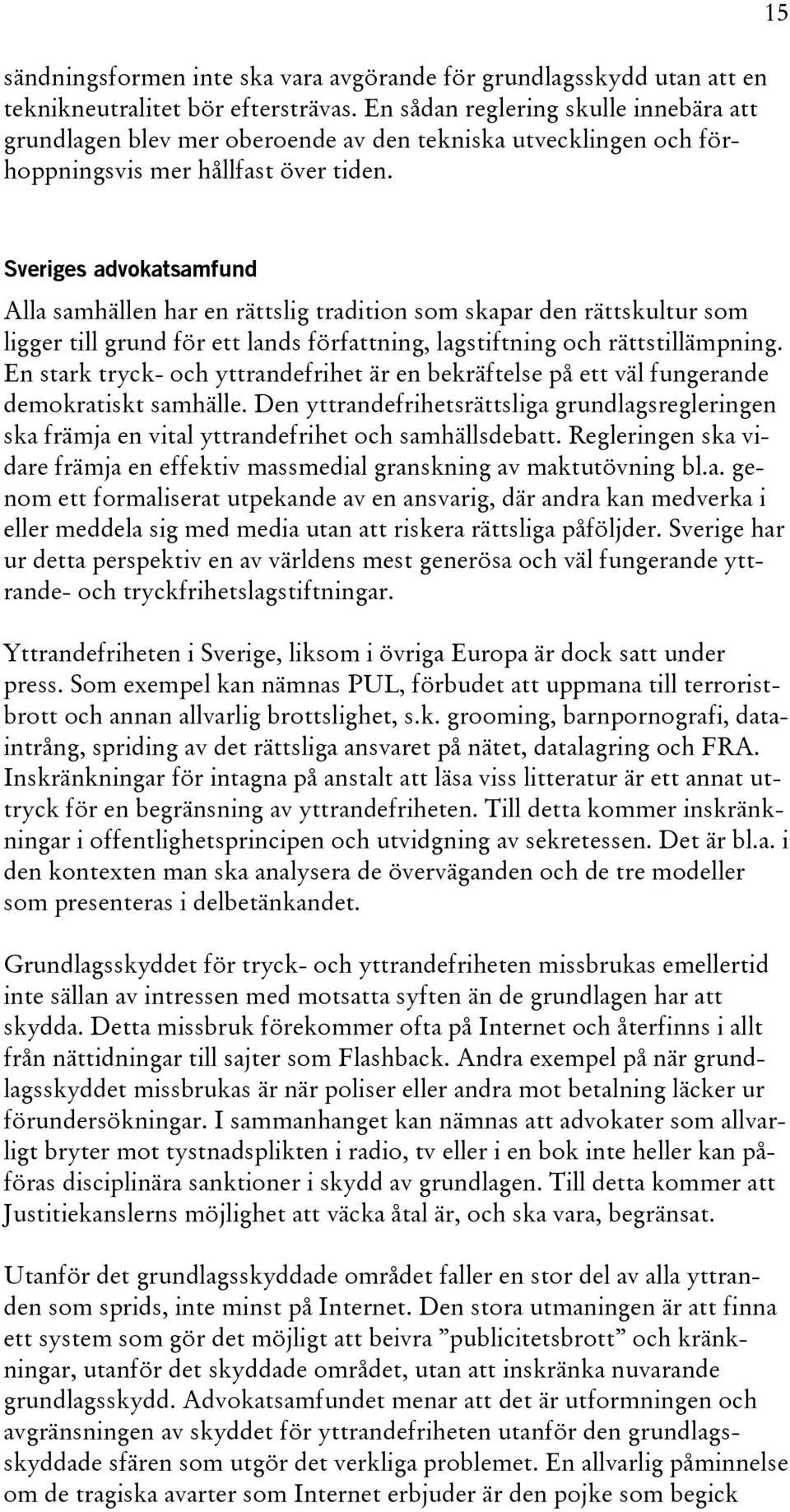 15 Sveriges advokatsamfund Alla samhällen har en rättslig tradition som skapar den rättskultur som ligger till grund för ett lands författning, lagstiftning och rättstillämpning.