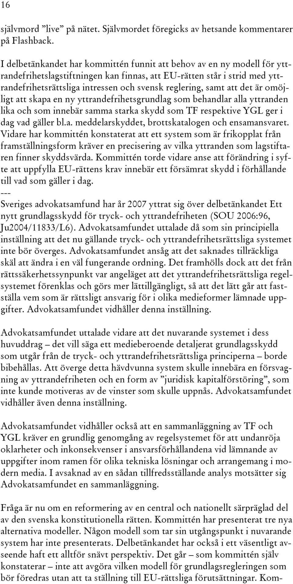 samt att det är omöjligt att skapa en ny yttrandefrihetsgrundlag som behandlar alla yttranden lika och som innebär samma starka skydd som TF respektive YGL ger i dag vad gäller bl.a. meddelarskyddet, brottskatalogen och ensamansvaret.