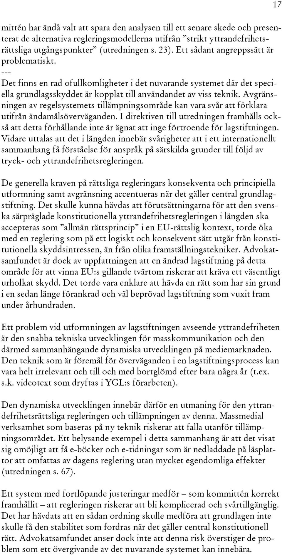 Avgränsningen av regelsystemets tillämpningsområde kan vara svår att förklara utifrån ändamålsöverväganden.