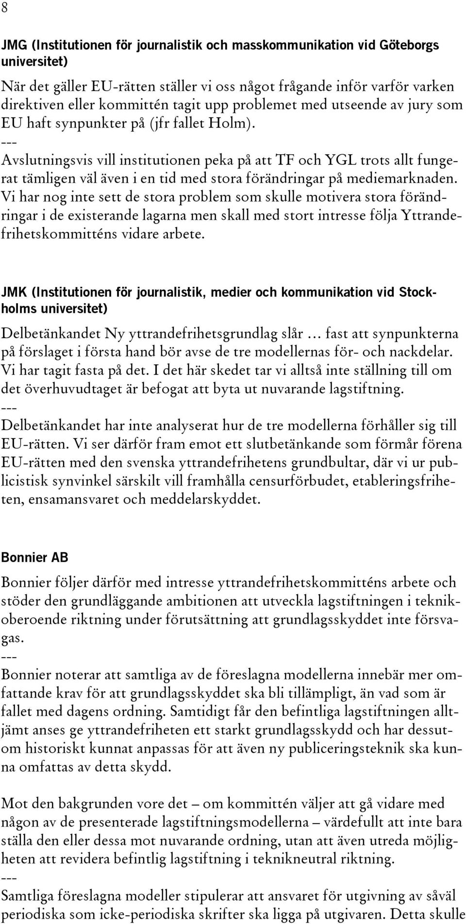 Avslutningsvis vill institutionen peka på att TF och YGL trots allt fungerat tämligen väl även i en tid med stora förändringar på mediemarknaden.