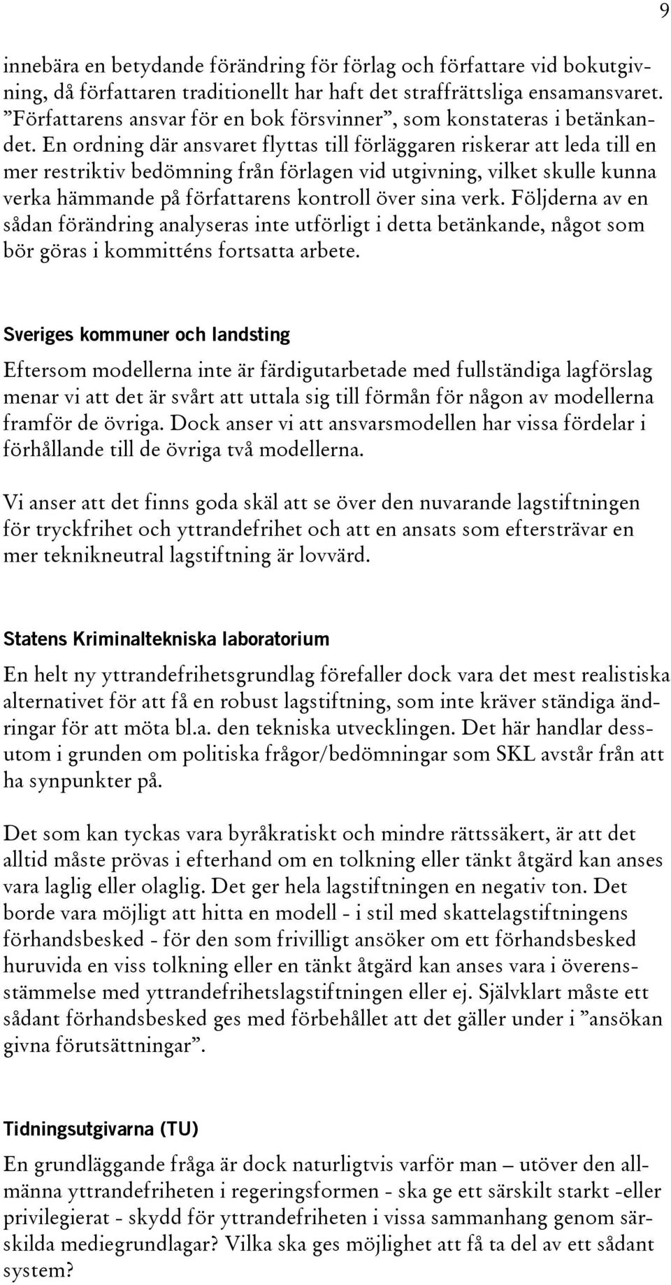 En ordning där ansvaret flyttas till förläggaren riskerar att leda till en mer restriktiv bedömning från förlagen vid utgivning, vilket skulle kunna verka hämmande på författarens kontroll över sina