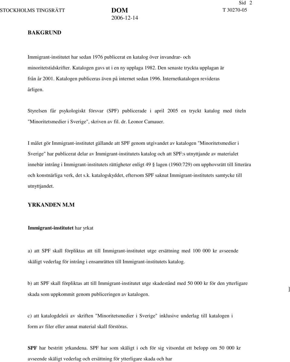 Styrelsen får psykologiskt försvar (SPF) publicerade i april 2005 en tryckt katalog med titeln "Minoritetsmedier i Sverige", skriven av fil. dr. Leonor Camauer.