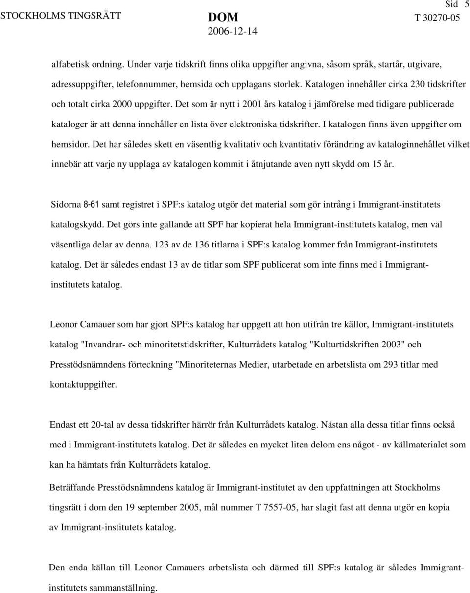 Det som är nytt i 2001 års katalog i jämförelse med tidigare publicerade kataloger är att denna innehåller en lista över elektroniska tidskrifter. I katalogen finns även uppgifter om hemsidor.