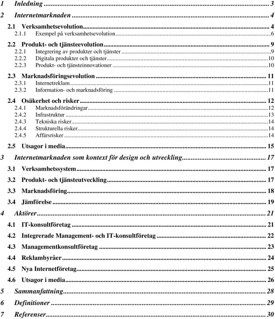 .. 12 2.4.1 Marknadsförändringar...12 2.4.2 Infrastruktur...13 2.4.3 Tekniska risker...14 2.4.4 Strukturella risker...14 2.4.5 Affärsrisker...14 2.5 Utsagor i media.