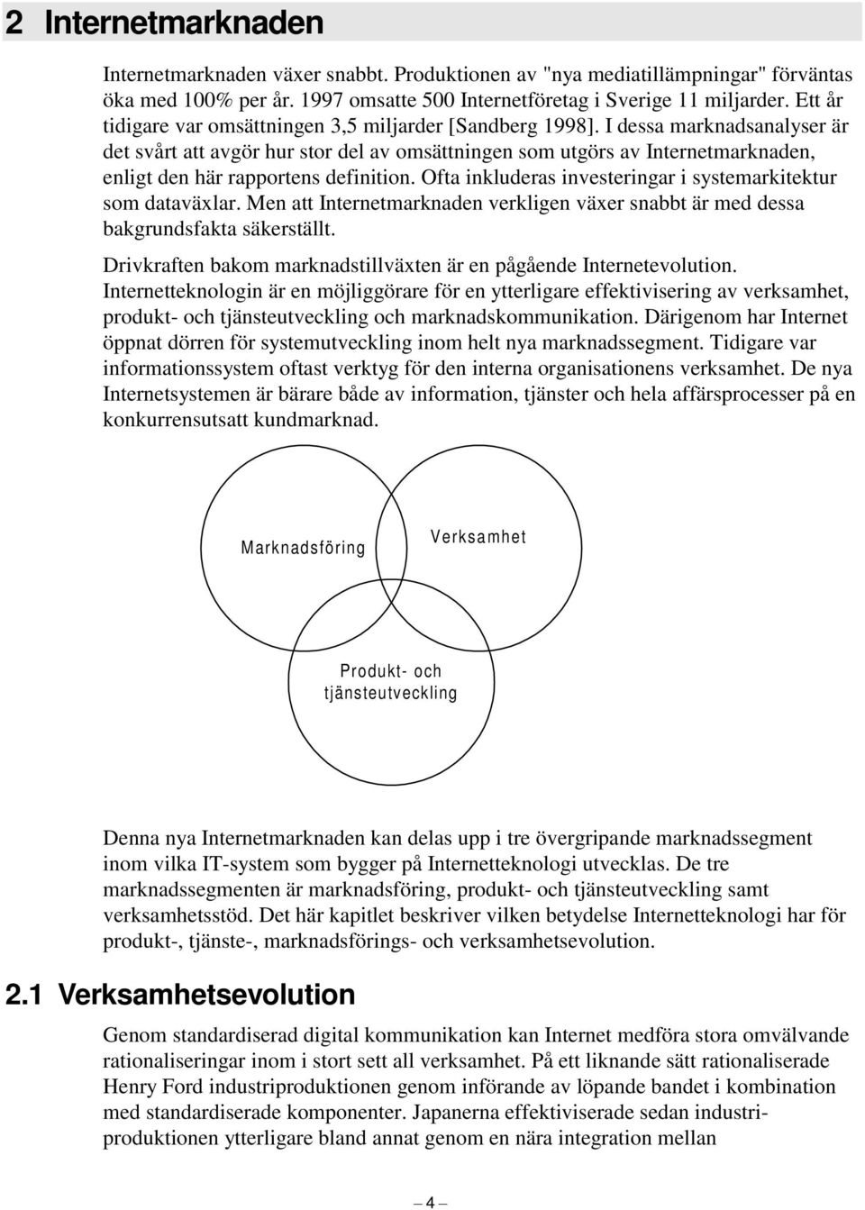 I dessa marknadsanalyser är det svårt att avgör hur stor del av omsättningen som utgörs av Internetmarknaden, enligt den här rapportens definition.