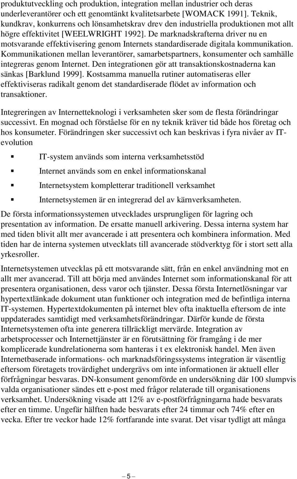 De marknadskrafterna driver nu en motsvarande effektivisering genom Internets standardiserade digitala kommunikation.