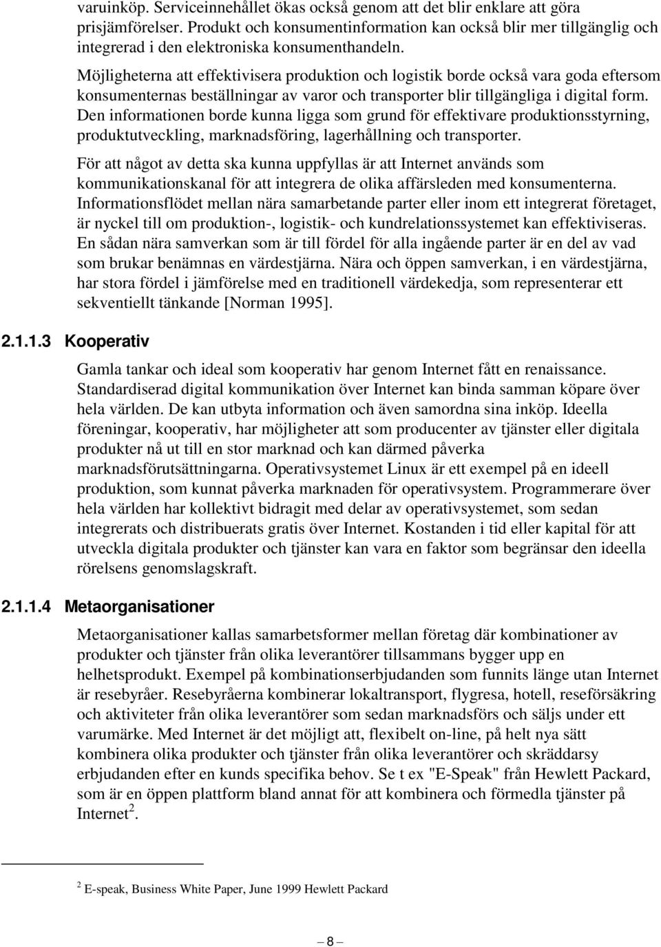 Möjligheterna att effektivisera produktion och logistik borde också vara goda eftersom konsumenternas beställningar av varor och transporter blir tillgängliga i digital form.