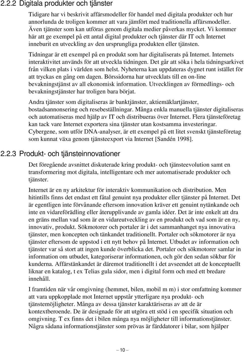 Vi kommer här att ge exempel på ett antal digital produkter och tjänster där IT och Internet inneburit en utveckling av den ursprungliga produkten eller tjänsten.