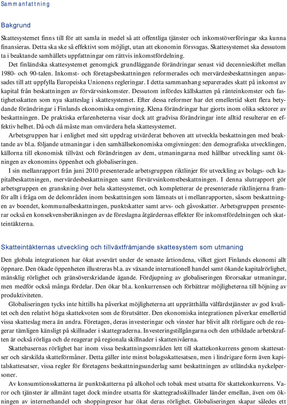 Det finländska skattesystemet genomgick grundläggande förändringar senast vid decennieskiftet mellan 1980- och 90-talen.