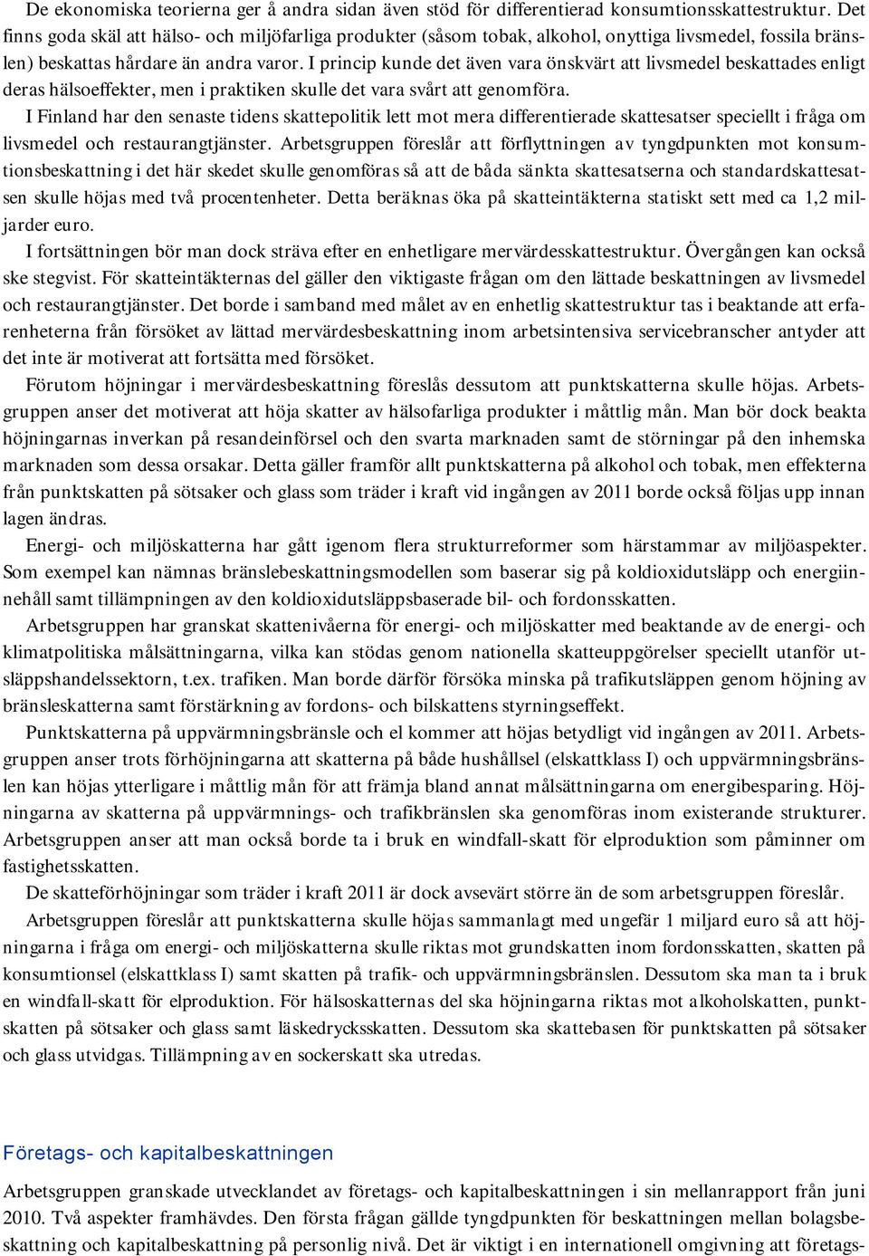 I princip kunde det även vara önskvärt att livsmedel beskattades enligt deras hälsoeffekter, men i praktiken skulle det vara svårt att genomföra.